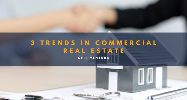 3 Trends in Commercial Real Estate - Ofir Ventura